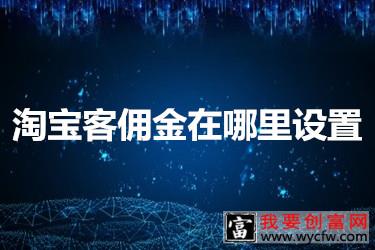 淘宝客佣金在哪里进行设置？怎么操作？